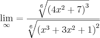 \lim_{\infty}=\frac{\sqrt[6]{{(4{x}^{2}+7)}^{3}}}{\sqrt[6]{{({x}^{3}+3{x}^{2}+1)}^{2}}}