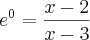 {e}^{0}=\frac{x-2}{x-3} {e}^{0}=\frac{x-2}{x-3}