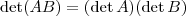 \det (AB) = (\det A)(\det B) \det (AB) = (\det A)(\det B)