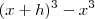 (x+h)^3 - x^3 (x+h)^3 - x^3