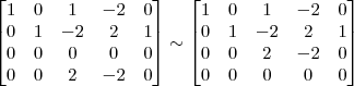 \begin{bmatrix} 1 & 0 & 1 & -2 & 0\\ 0 & 1 & -2 & 2 & 1\\ 0 & 0 & 0 & 0 & 0\\ 0 & 0 & 2 & -2 & 0 \end{bmatrix} \sim
\begin{bmatrix} 1 & 0 & 1 & -2 & 0\\ 0 & 1 & -2 & 2 & 1\\ 0 & 0 & 2 & -2 & 0 \\ 0 & 0 & 0 & 0 & 0\end{bmatrix}