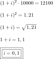 \\ (1 + i)^2 \cdot 10000 = 12100 \\\\ (1 + i)^2 = 1,21 \\\\ (1 + i) = \sqrt{1,21} \\\\ 1 + i = 1,1 \\\\ \boxed{\boxed{i = 0,1}} \\ (1 + i)^2 \cdot 10000 = 12100 \\\\ (1 + i)^2 = 1,21 \\\\ (1 + i) = \sqrt{1,21} \\\\ 1 + i = 1,1 \\\\ \boxed{\boxed{i = 0,1}}