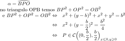 \alpha=\widehat{BPO}\\
\text{no triangulo OPB temos } BP^2+OP^2=OB^2\\
\begin{array}{rl}\text{e }BP^2+OP^2=OB^2 \Leftrightarrow&x^2+(y-b)^2+x^2+y^2=b^2\\
\Leftrightarrow&x^2+(y-\dfrac{b}{2})^2=\dfrac{b^2}{4}\\
\Leftrightarrow&P\in \mathcal{C}\Big((0,\dfrac{b}{2}),\dfrac{b}{2}\Big)_{x\leq 0,y\geq 0}\end{array}