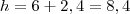 h = 6 + 2,4 = 8,4 h = 6 + 2,4 = 8,4