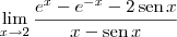 \lim_{x\to 2} \frac{e^x - e^{-x} - 2\,\textrm{sen}\,x}{x - \textrm{sen}\,x} \lim_{x\to 2} \frac{e^x - e^{-x} - 2\,\textrm{sen}\,x}{x - \textrm{sen}\,x}