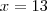 x = 13