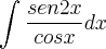 \int_{}^{}\frac{sen2x}{cosx} dx \int_{}^{}\frac{sen2x}{cosx} dx