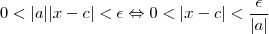 0 < |a||x-c| < \epsilon \Leftrightarrow 0 < |x-c|<\frac{\epsilon}{|a|}