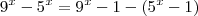 9^x - 5^x = 9^x -1 -(5^x -1) 9^x - 5^x = 9^x -1 -(5^x -1)