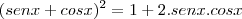 (senx+cosx)^2=1+2.senx.cosx (senx+cosx)^2=1+2.senx.cosx
