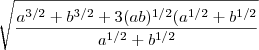 \sqrt{ \frac{a^{3/2} +b^{3/2} +3(ab)^{1/2}(a^{1/2}+b^{1/2}}{a^{1/2}+b^{1/2}} \sqrt{ \frac{a^{3/2} +b^{3/2} +3(ab)^{1/2}(a^{1/2}+b^{1/2}}{a^{1/2}+b^{1/2}}