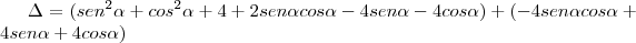 \Delta = (sen^2\alpha + cos^2\alpha + 4 + 2sen\alpha cos\alpha  -4sen\alpha -4cos\alpha) + (-4sen\alpha cos\alpha + 4sen\alpha + 4cos\alpha)