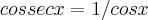 cossec x = 1/cosx cossec x = 1/cosx