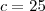 c=25 c=25