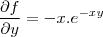 \frac{\partial f}{\partial y}=-x.e^{-xy} \frac{\partial f}{\partial y}=-x.e^{-xy}