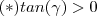 (*) tan(\gamma) > 0