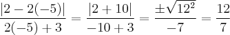 \frac{\left|2 - 2(-5) \right|}{2(-5) + 3} =  \frac{\left|2 + 10 \right|}{-10 + 3} = \frac{ \pm \sqrt{{12}^{2}}}{-7} = \frac{12}{7}