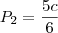 P_2= \frac{5c}{6} P_2= \frac{5c}{6}