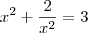 x^2 + \frac{2}{x^2} = 3 x^2 + \frac{2}{x^2} = 3