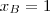 x_B = 1 x_B = 1