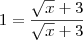 1 = \frac{\sqrt{x} + 3}{\sqrt{x} + 3} 1 = \frac{\sqrt{x} + 3}{\sqrt{x} + 3}