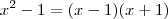 x^2 -1 = (x-1)(x+1) x^2 -1 = (x-1)(x+1)
