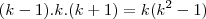 (k-1).k.(k+1) = k(k^2- 1) (k-1).k.(k+1) = k(k^2- 1)