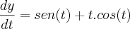 \frac{dy}{dt}= sen(t) + t.cos(t) \frac{dy}{dt}= sen(t) + t.cos(t)