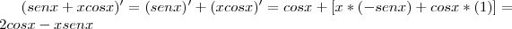 (senx + xcosx)' = (senx)' + (xcosx)' = cosx + [x*(-senx)+cosx*(1)]=2cosx-xsenx