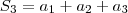 S_3 = a_1 + a_2 + a_3 S_3 = a_1 + a_2 + a_3