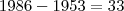 1986-1953=33 1986-1953=33