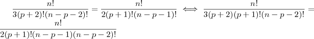 \dfrac{n!}{3(p+2)!(n-p-2)!}=\dfrac{n!}{2(p+1)!(n-p-1)!}\iff \dfrac{n!}{3(p+2)(p+1)!(n-p-2)!}=\dfrac{n!}{2(p+1)!(n-p-1)(n-p-2)!} \dfrac{n!}{3(p+2)!(n-p-2)!}=\dfrac{n!}{2(p+1)!(n-p-1)!}\iff \dfrac{n!}{3(p+2)(p+1)!(n-p-2)!}=\dfrac{n!}{2(p+1)!(n-p-1)(n-p-2)!}