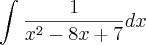 \int_{}^{}\frac{1}{x^2 - 8x +7} dx \int_{}^{}\frac{1}{x^2 - 8x +7} dx