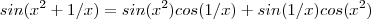 sin(x^2 +  1/x) = sin(x^2)cos(1/x) + sin(1/x)cos(x^2)