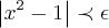 \left|{x}^{2}-1 \right|\prec \epsilon \left|{x}^{2}-1 \right|\prec \epsilon
