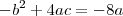 -b^2+4ac=-8a