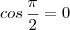 cos\,\frac{\pi}{2}=0 cos\,\frac{\pi}{2}=0