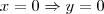 x=0 \Rightarrow y=0 x=0 \Rightarrow y=0