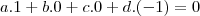 a.1+b.0+c.0+d.(-1)=0