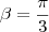 \beta =  \frac{\pi}{3}