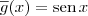 \overline{g}(x) = \textrm{sen}\,x \overline{g}(x) = \textrm{sen}\,x