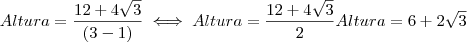 Altura = \frac{12 + 4 \sqrt{3}}{(3 - 1)} \iff Altura = \frac{12 + 4 \sqrt{3}}{2} Altura = 6 + 2 \sqrt{3} Altura = \frac{12 + 4 \sqrt{3}}{(3 - 1)} \iff Altura = \frac{12 + 4 \sqrt{3}}{2} Altura = 6 + 2 \sqrt{3}