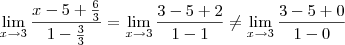 \lim_{x\rightarrow3}\frac{x-5+\frac{6}{3}}{1-\frac{3}{3}}=\lim_{x\rightarrow3}\frac{3-5+2}{1-1}\neq \lim_{x\rightarrow3}\frac{3-5+0}{1-0}
