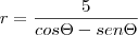 r=\frac{5}{cos\Theta-sen\Theta} r=\frac{5}{cos\Theta-sen\Theta}