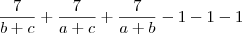 \frac{7}{b+c} + \frac{7}{a+c} + \frac{7}{a+b} - 1 - 1 - 1