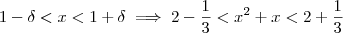 1 - \delta <x < 1 +\delta \implies 2-\frac{1}{3} <x^2 + x < 2 +\frac{1}{3} 1 - \delta <x < 1 +\delta \implies 2-\frac{1}{3} <x^2 + x < 2 +\frac{1}{3}