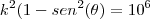 k^{2}(1-sen^{2}(\theta)=10^{6} k^{2}(1-sen^{2}(\theta)=10^{6}