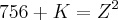756+K={Z}^{2} 756+K={Z}^{2}