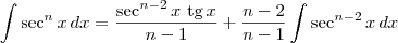 \int \sec^n x\,dx = \frac{\sec^{n-2}x\textrm{ tg}\,x}{n-1} + \frac{n-2}{n-1}\int \sec^{n-2} x\, dx \int \sec^n x\,dx = \frac{\sec^{n-2}x\textrm{ tg}\,x}{n-1} + \frac{n-2}{n-1}\int \sec^{n-2} x\, dx