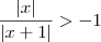 \frac{|x|}{|x+1|}  > -1